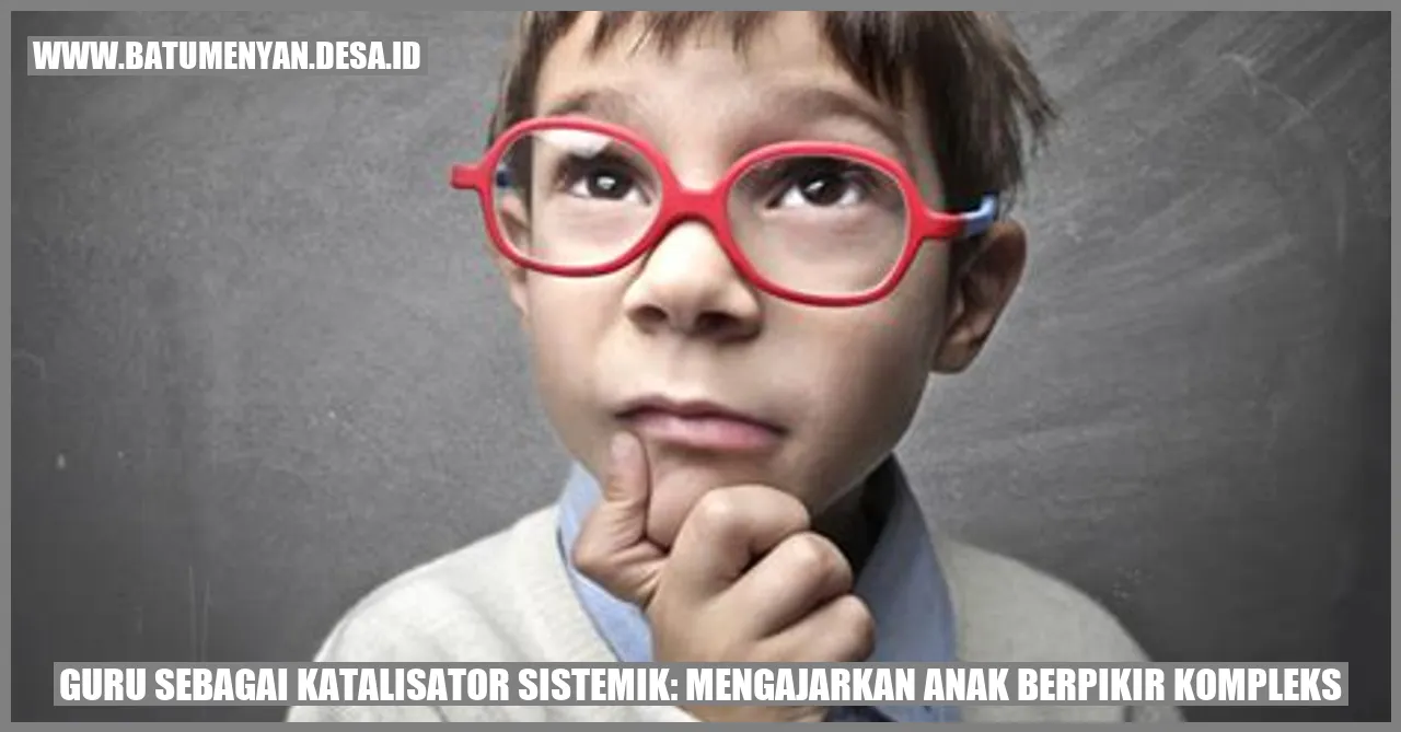 Guru sebagai Katalisator Sistemik: Mengajarkan Anak Berpikir Kompleks