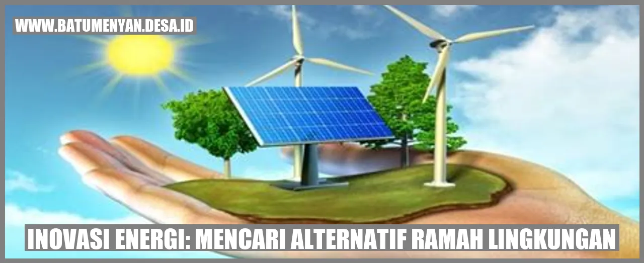 Inovasi Energi: Mencari Alternatif Ramah Lingkungan