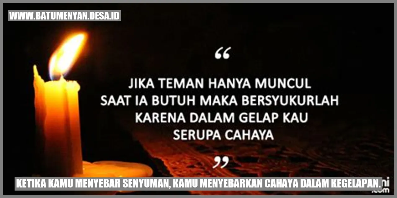 Ketika kamu menyebar senyuman, kamu menyebarkan cahaya dalam kegelapan.