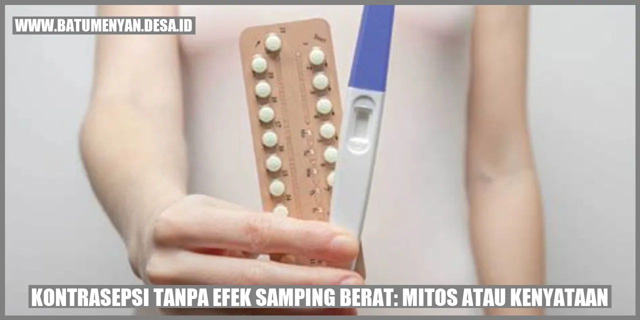 Kontrasepsi Tanpa Efek Samping Berat: Mitos atau Kenyataan?