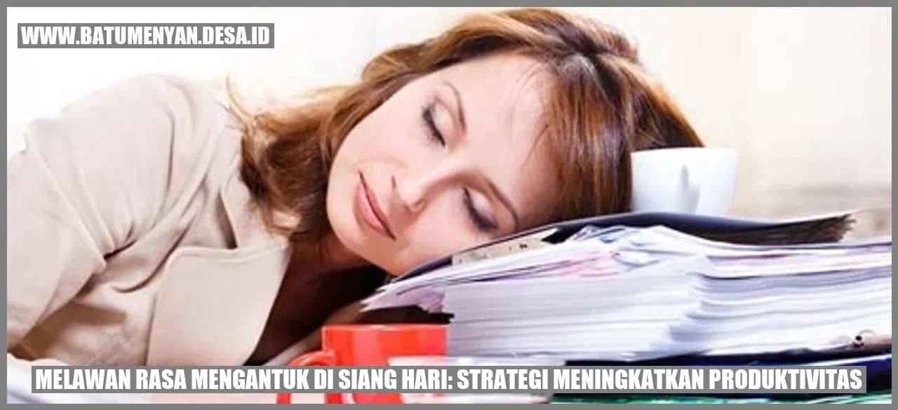 Melawan Rasa Mengantuk di Siang Hari: Strategi Meningkatkan Produktivitas
