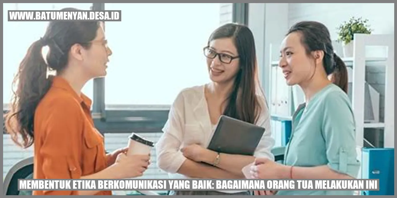Membentuk Etika Berkomunikasi yang Baik: Bagaimana Orang Tua Melakukan Ini