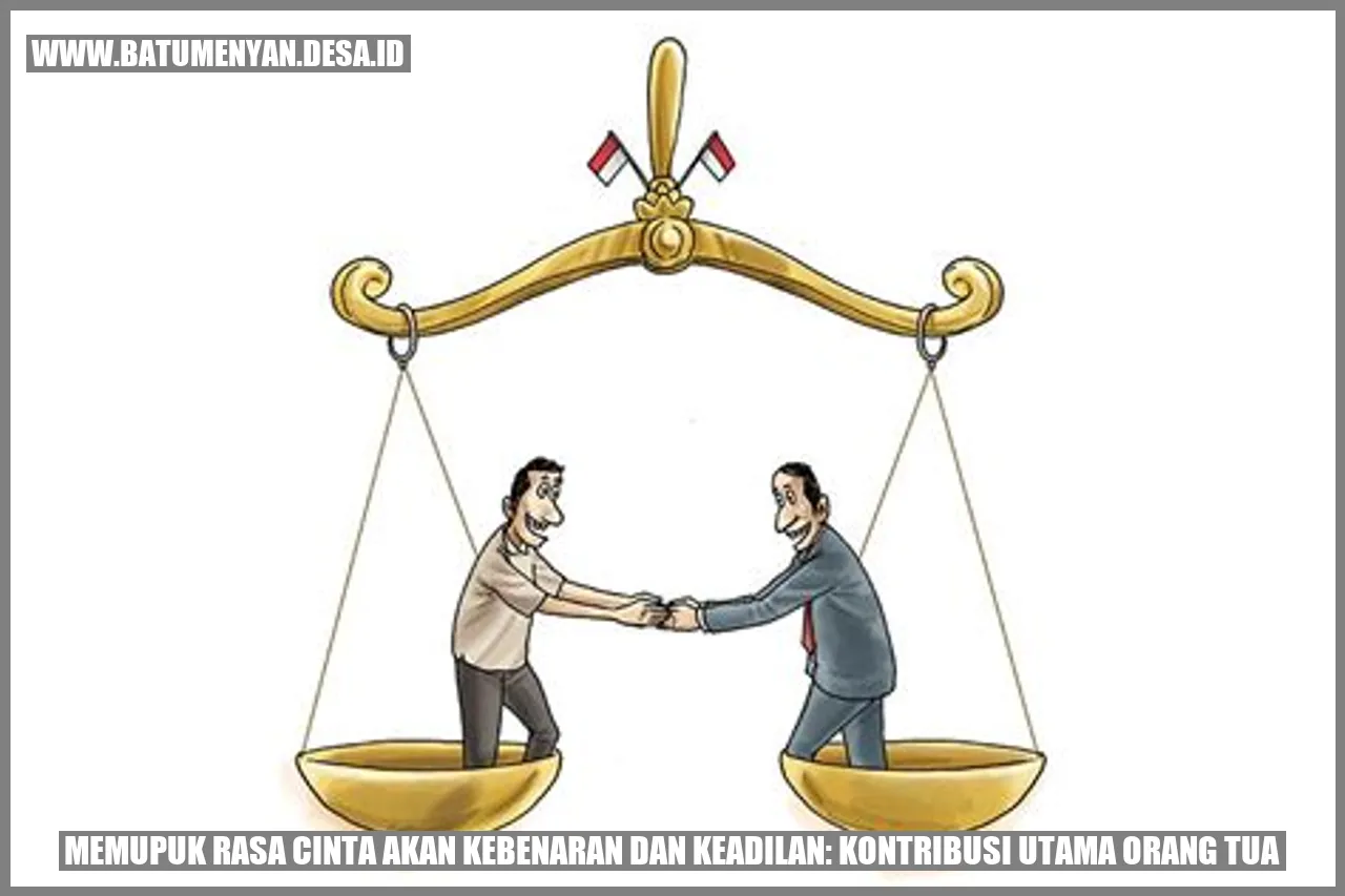 Memupuk Rasa Cinta akan Kebenaran dan Keadilan: Kontribusi Utama Orang Tua