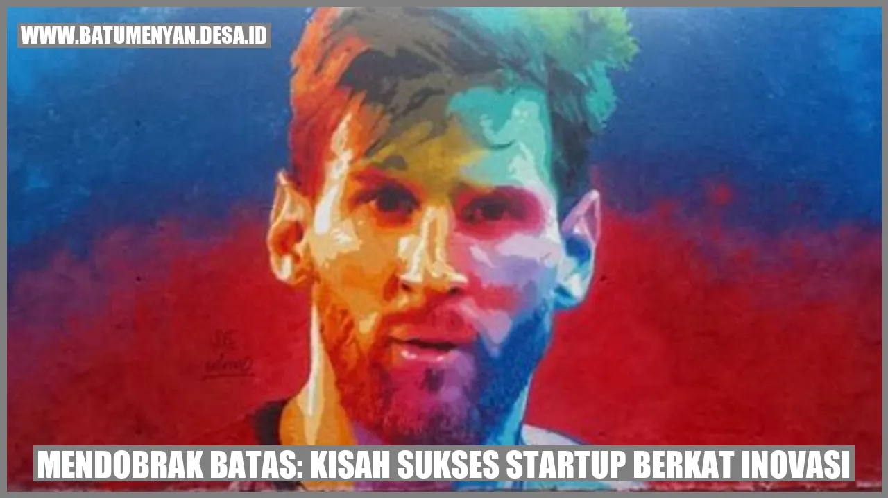 Mendobrak Batas: Kisah Sukses Startup Berkat Inovasi