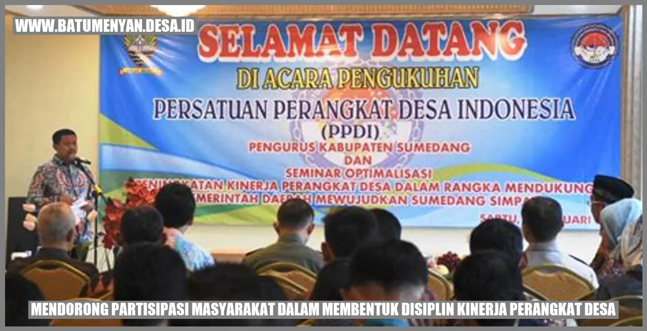Mendorong Partisipasi Masyarakat dalam Membentuk Disiplin Kinerja Perangkat Desa