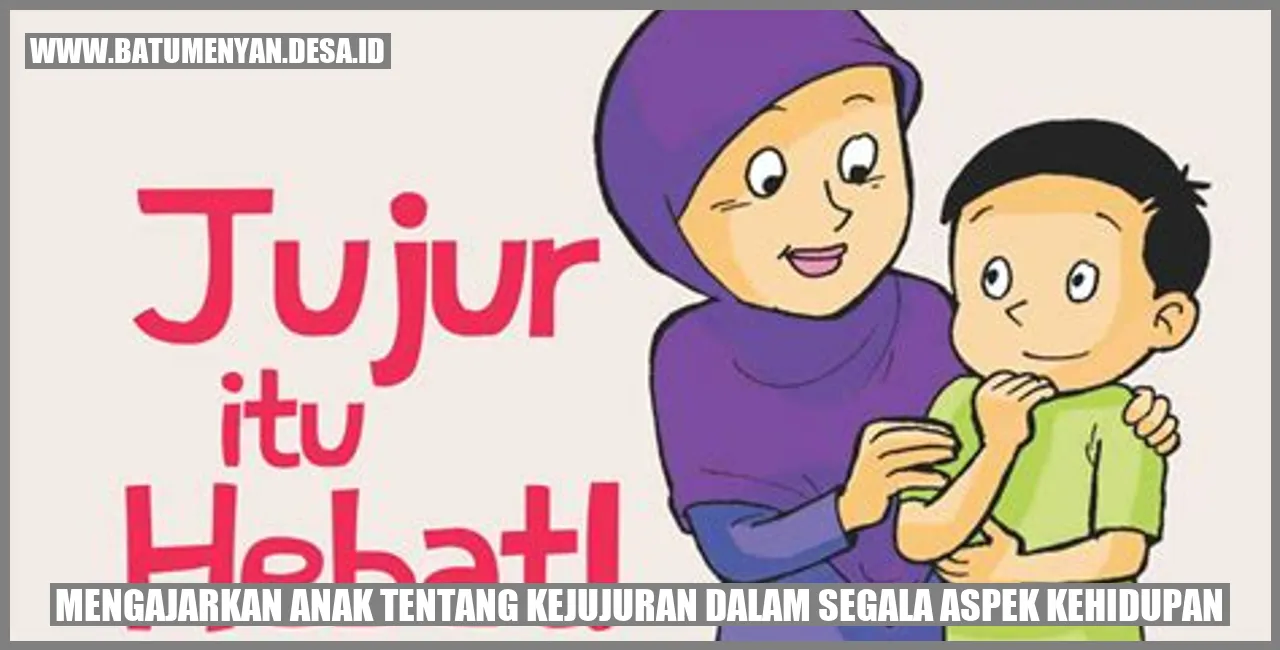 Mengajarkan Anak tentang Kejujuran dalam Segala Aspek Kehidupan