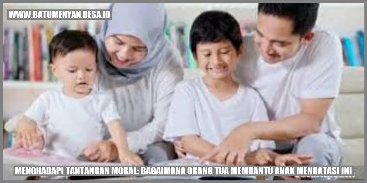 Menghadapi Tantangan Moral: Bagaimana Orang Tua Membantu Anak Mengatasi Ini