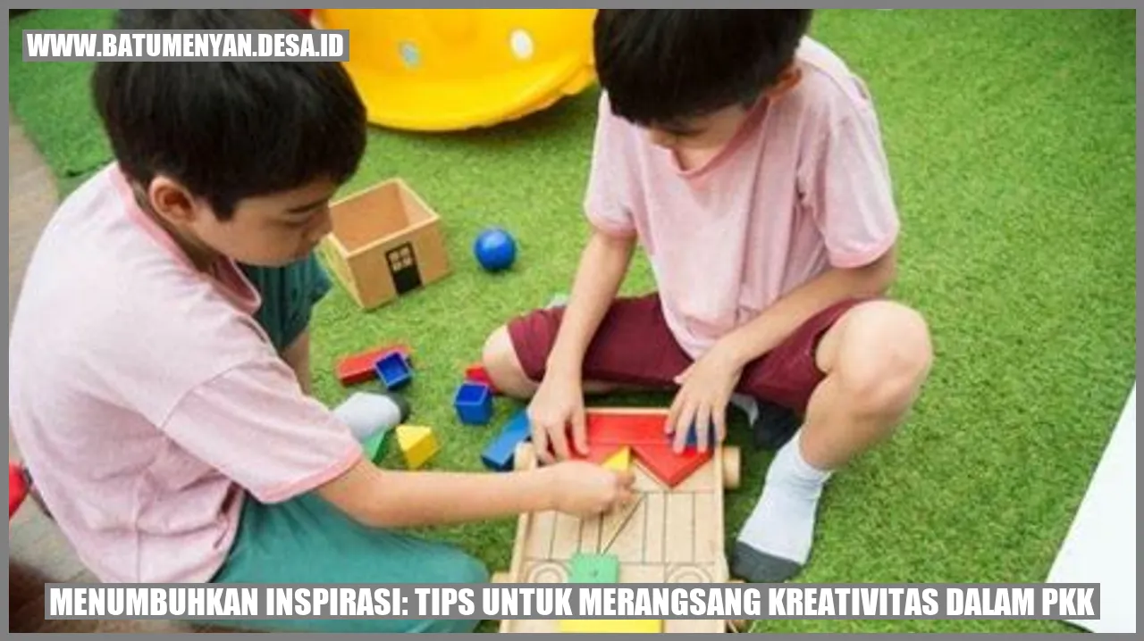 Menumbuhkan Inspirasi: Tips untuk Merangsang Kreativitas dalam PKK