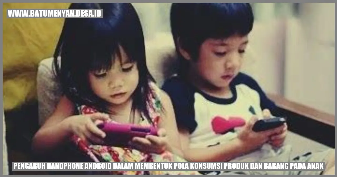 Perubahan Pola Konsumsi Anak Akibat Pengaruh Handphone Android