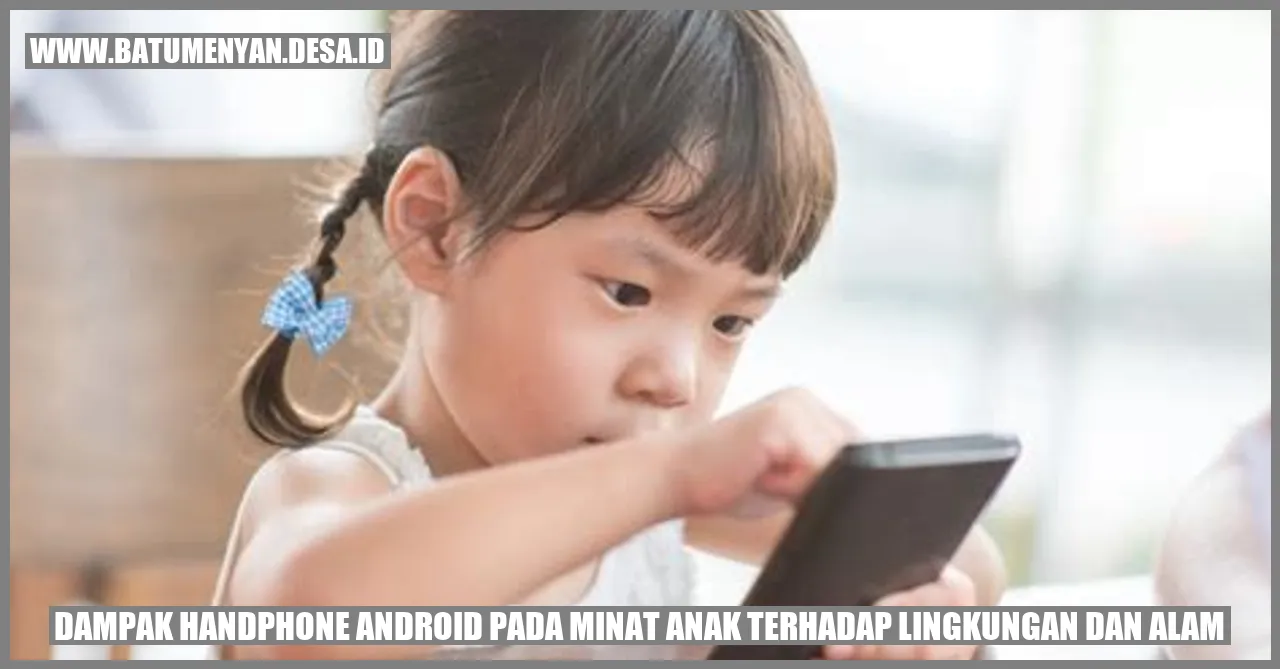 Dampak Handphone Android pada Minat Anak terhadap Lingkungan dan Alam