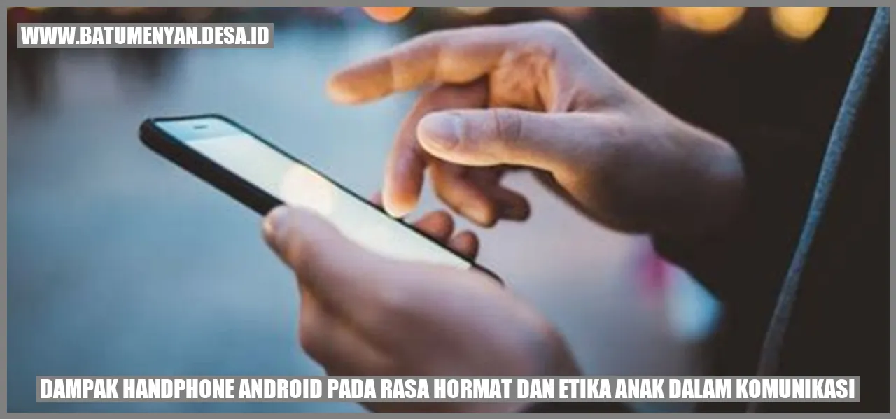 Dampak Handphone Android pada Rasa Hormat dan Etika Anak dalam Komunikasi