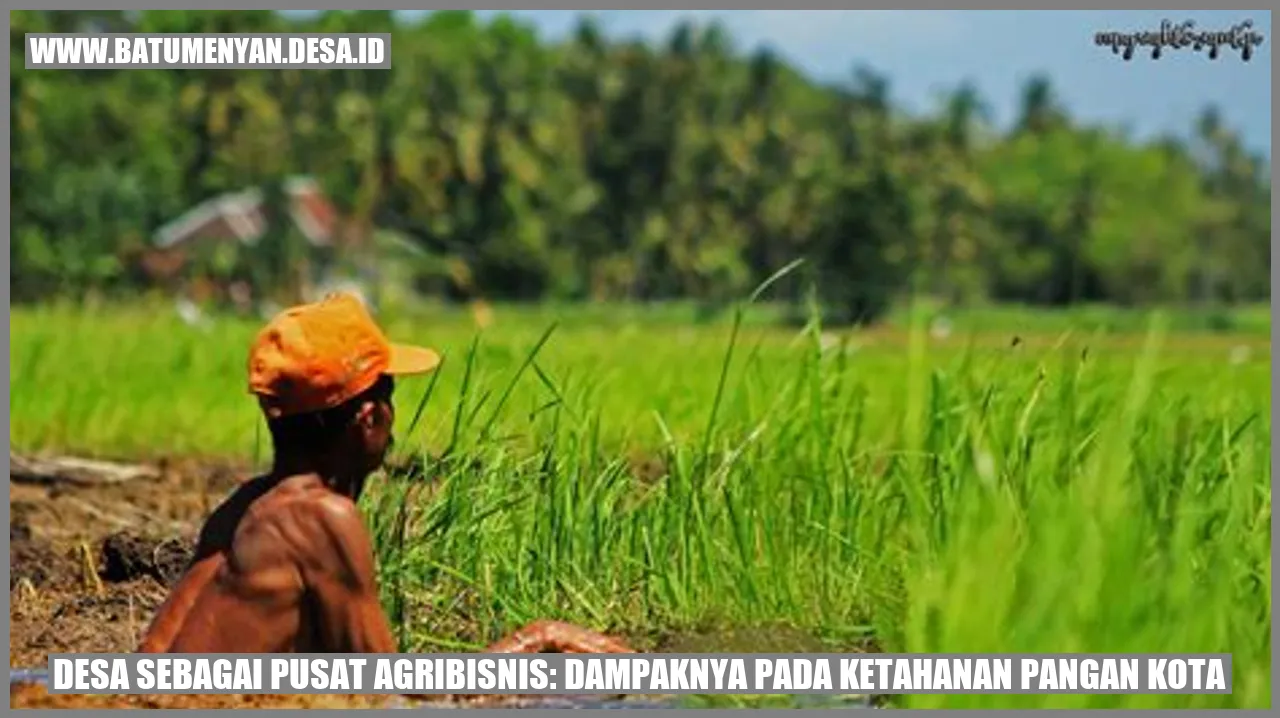 Gambar Desa sebagai Pusat Agribisnis: Dampaknya pada Ketahanan Pangan Kota
