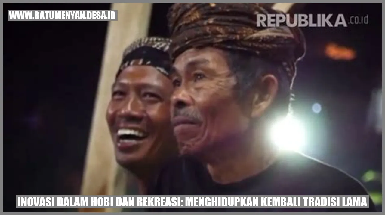 Inovasi Dalam Hobi dan Rekreasi: Menghidupkan Kembali Tradisi Lama