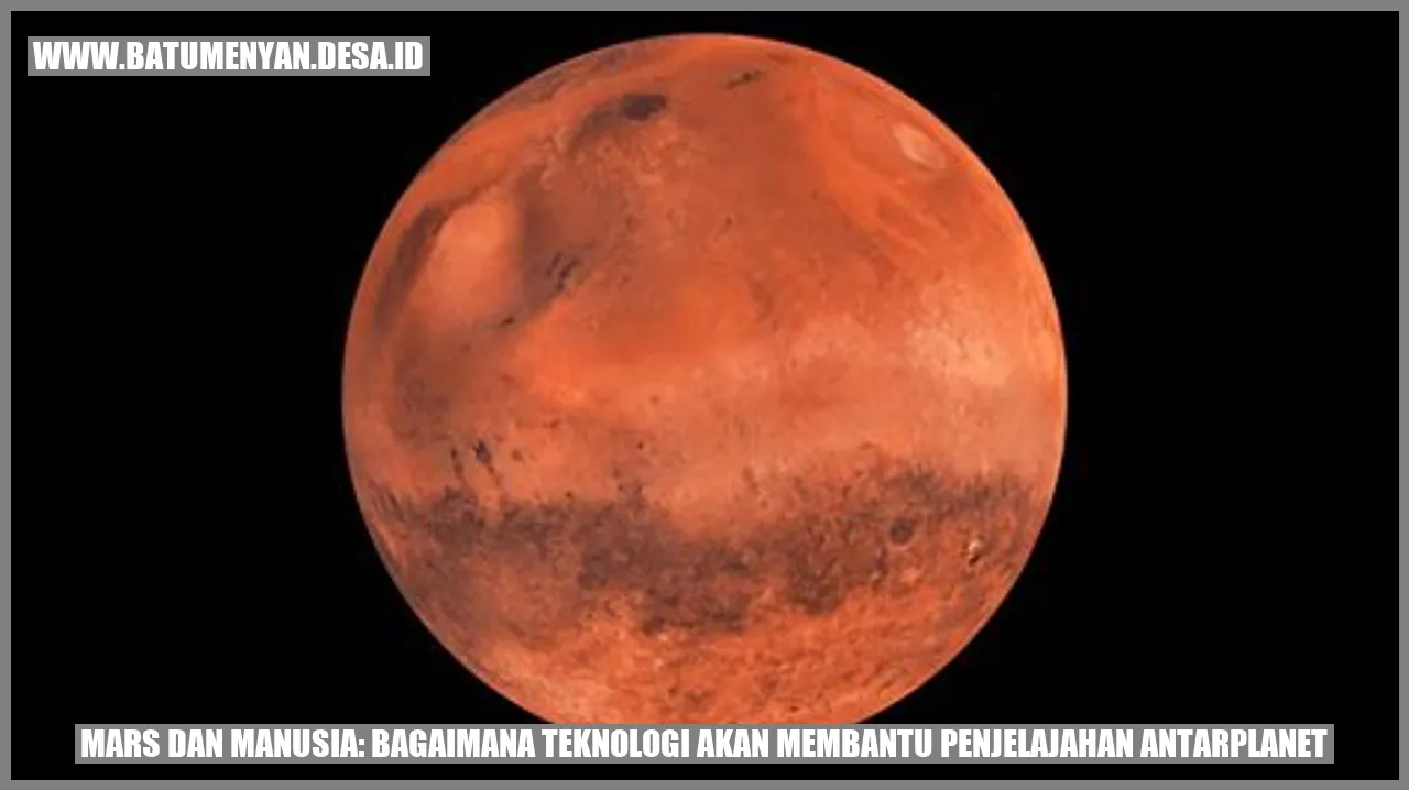 Mars dan Manusia: Bagaimana Teknologi Akan Membantu Penjelajahan Antarplanet