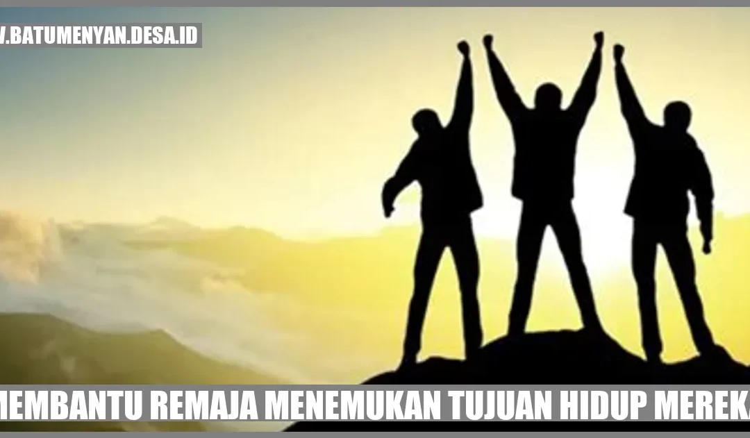 Membantu Remaja Menemukan Tujuan Hidup Mereka