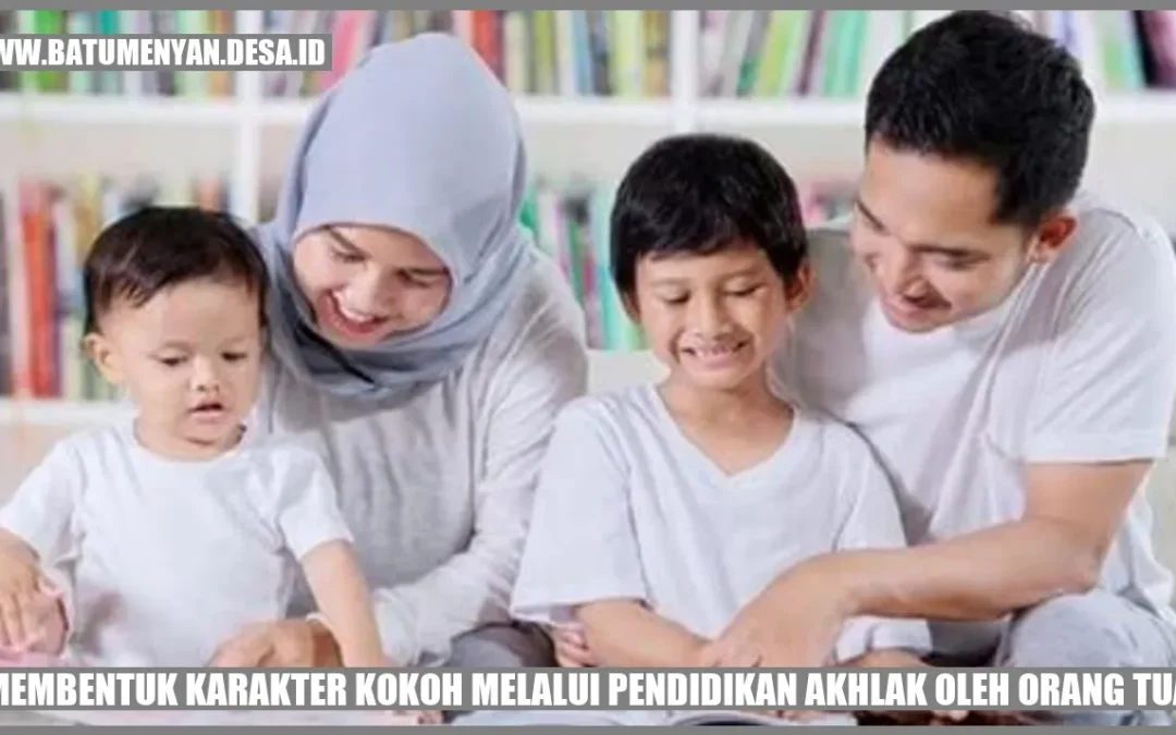 Membentuk Karakter Kokoh melalui Pendidikan Akhlak oleh Orang Tua