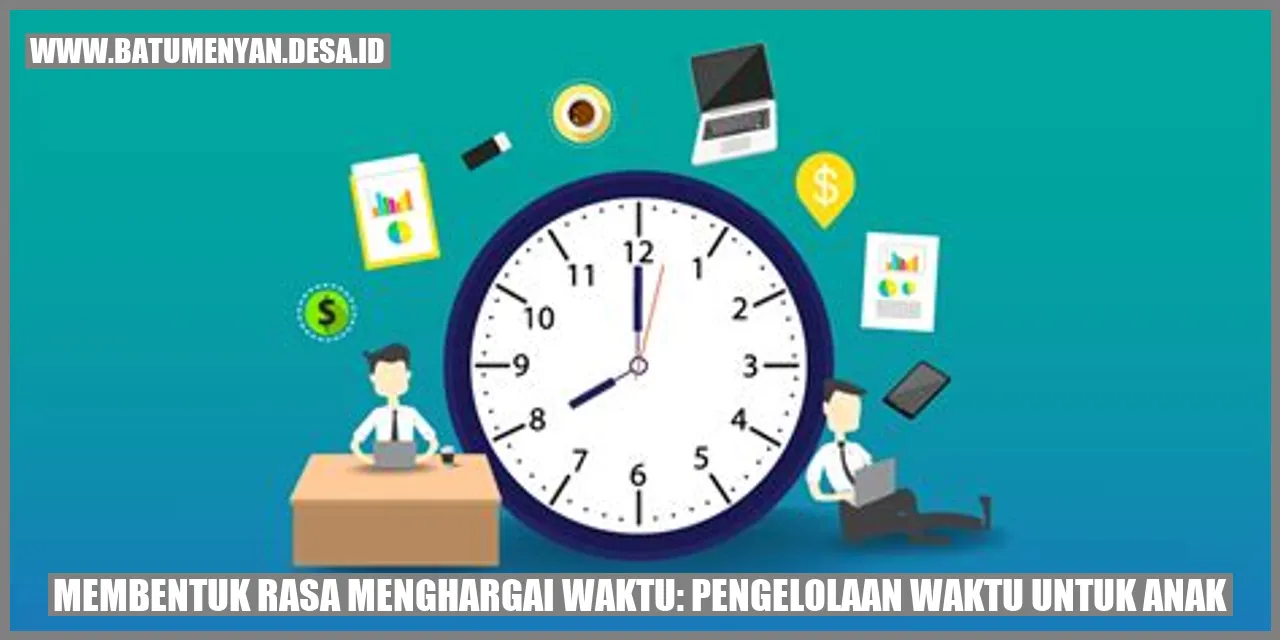 Membentuk Rasa Menghargai Waktu: Pengelolaan Waktu untuk Anak