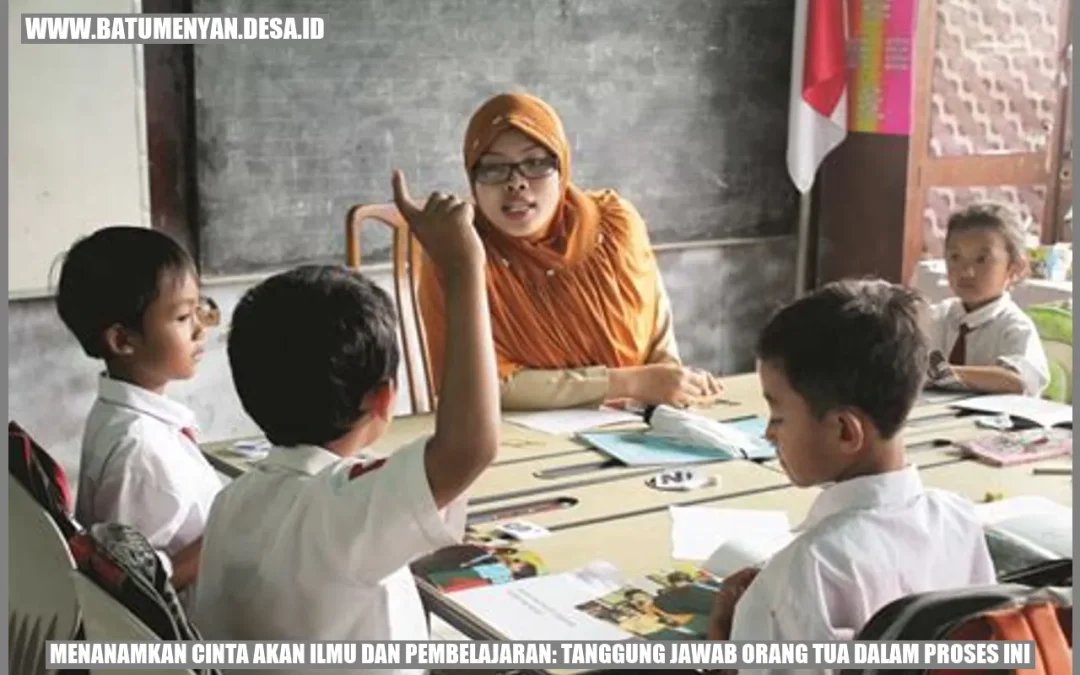 Menanamkan Cinta akan Ilmu dan Pembelajaran: Tanggung Jawab Orang Tua dalam Proses Ini