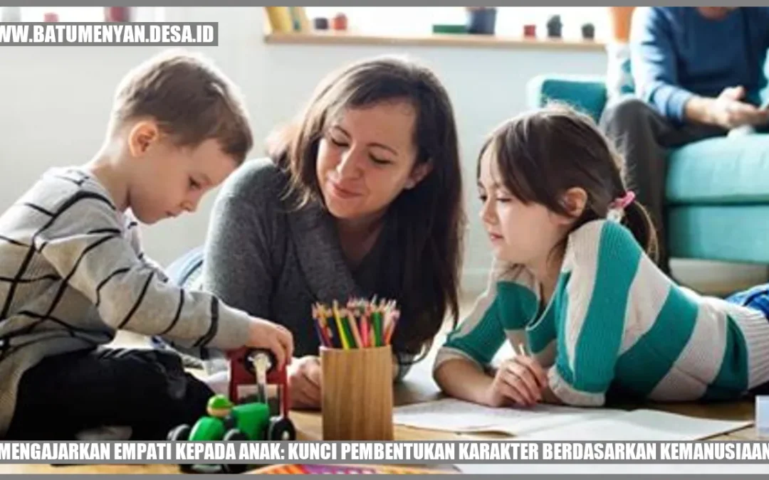 Mengajarkan Empati kepada Anak: Kunci Pembentukan Karakter Berdasarkan Kemanusiaan