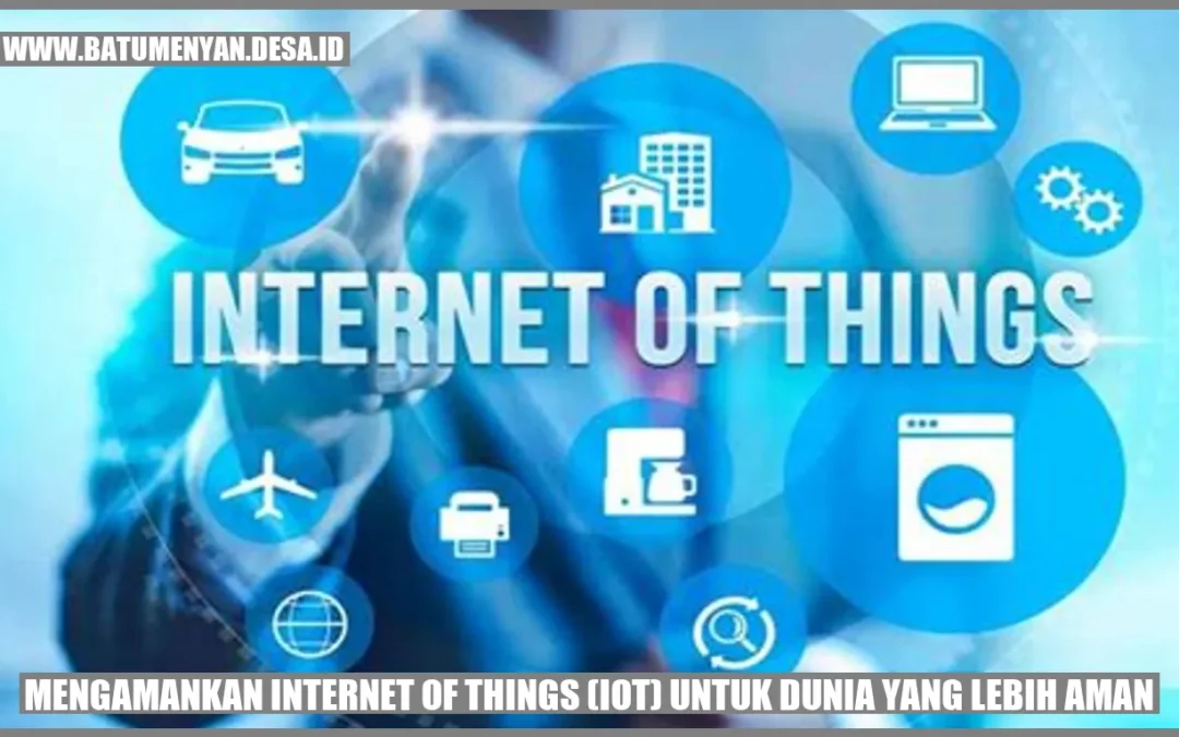 Mengamankan Internet of Things (IoT) untuk Dunia yang Lebih Aman