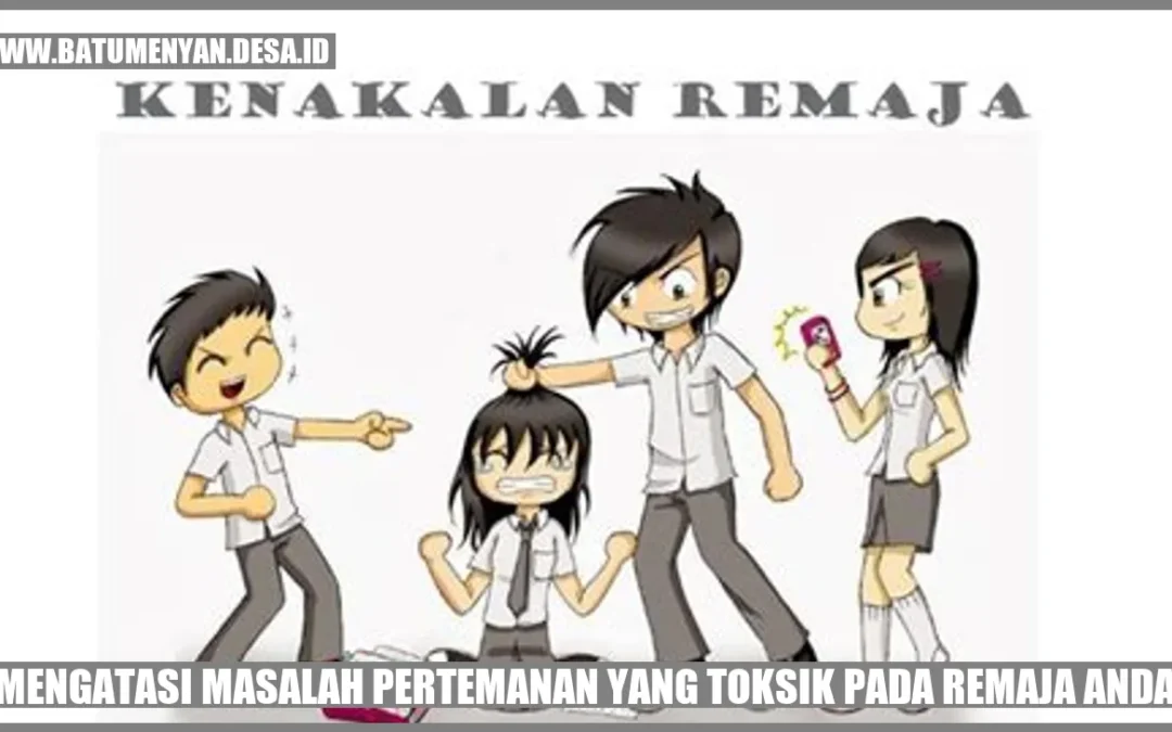 Solusi Mengatasi Masalah Pertemanan yang Toksik pada Remaja Anda