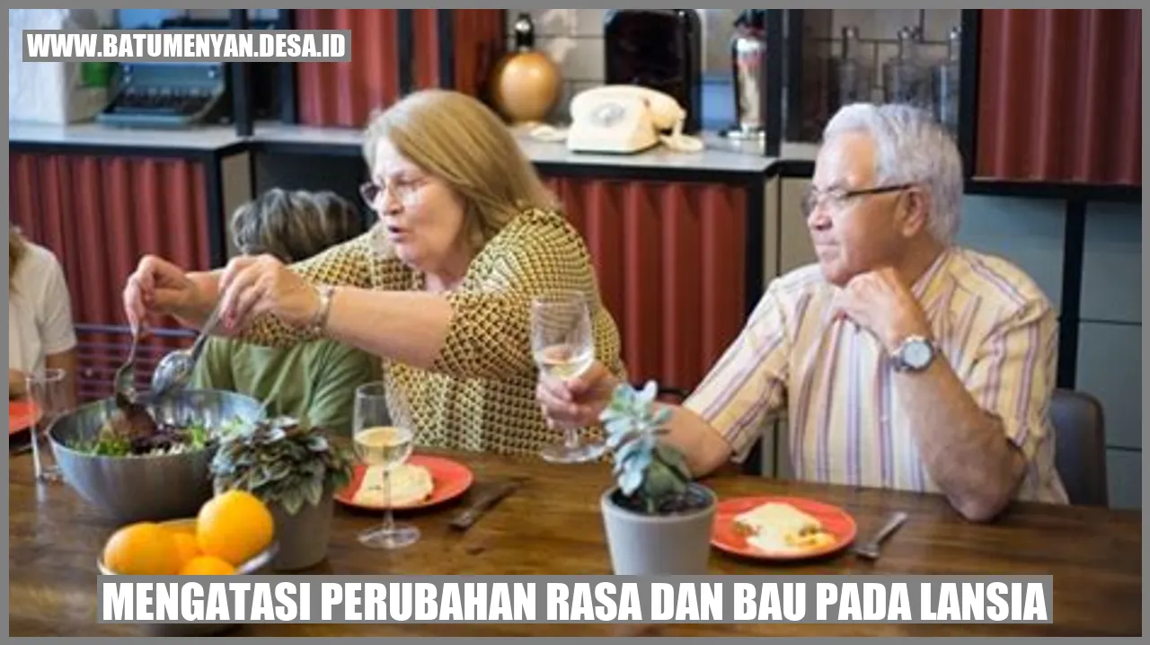 Mengatasi Perubahan Rasa dan Bau pada Lansia