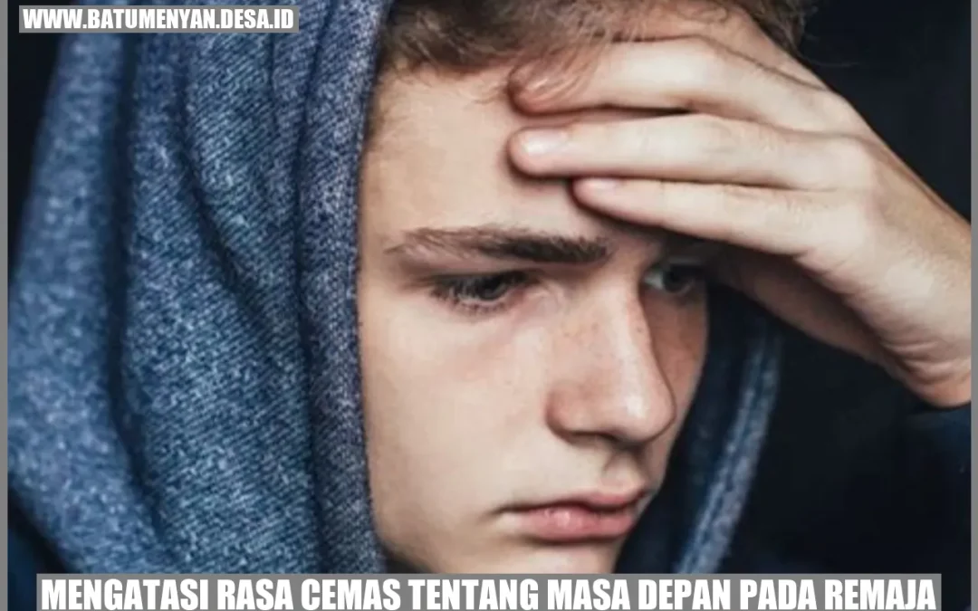 Mengatasi Rasa Cemas tentang Masa Depan pada Remaja