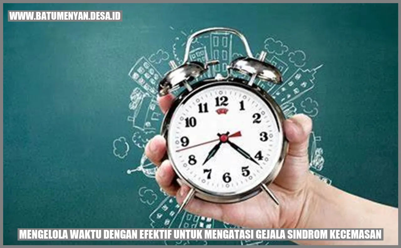 Mengelola Waktu dengan Efektif untuk Mengatasi Gejala Sindrom Kecemasan
