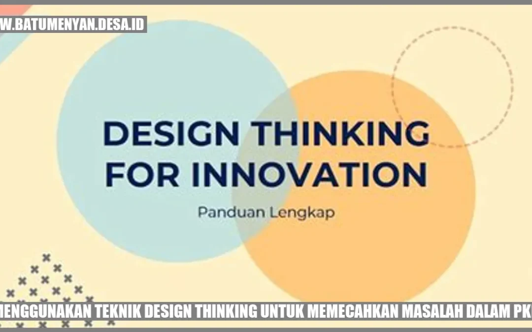 Menggunakan Teknik Design Thinking untuk Memecahkan Masalah dalam PKK