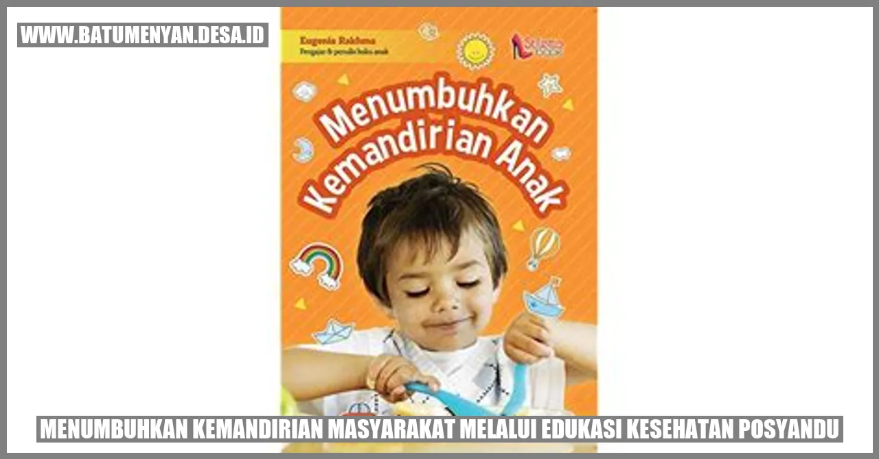 Menumbuhkan Kemandirian Masyarakat Melalui Edukasi Kesehatan Posyandu