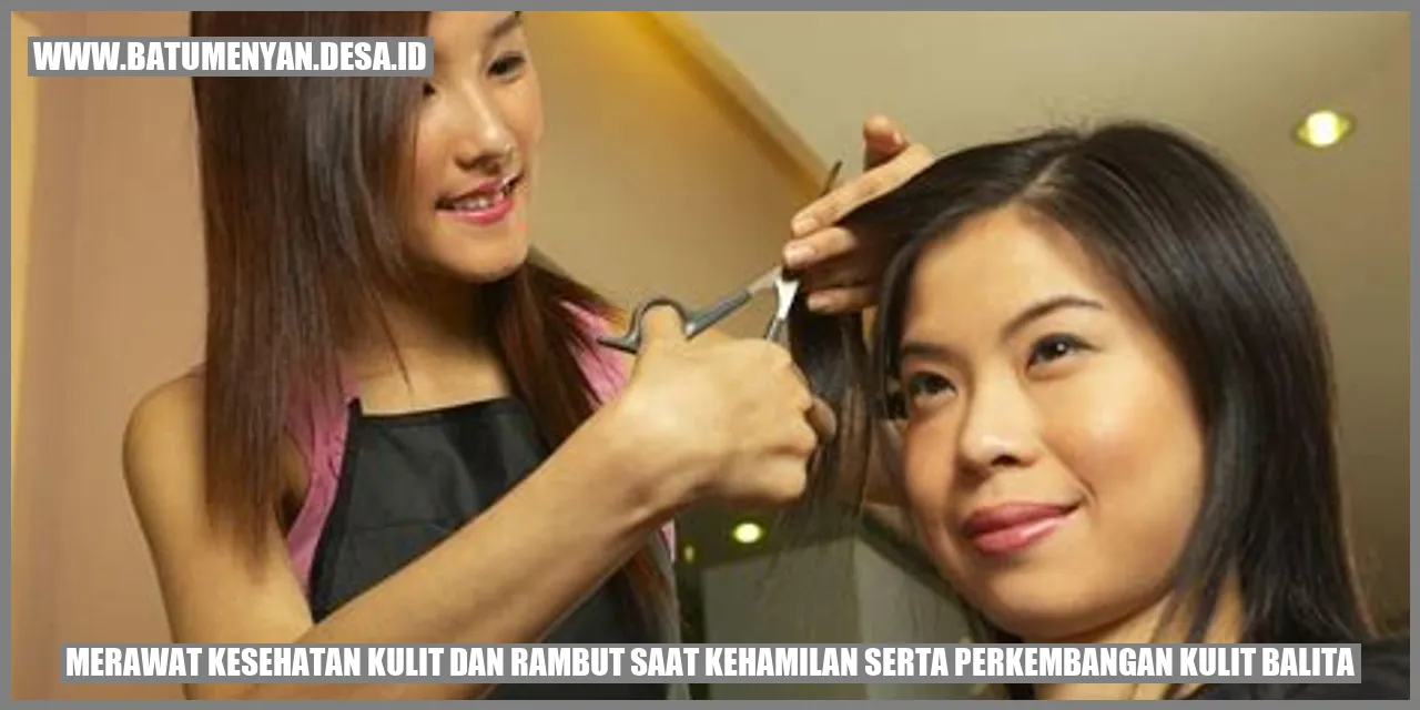 Merawat Kesehatan Kulit dan Rambut saat Kehamilan serta Perkembangan Kulit Balita