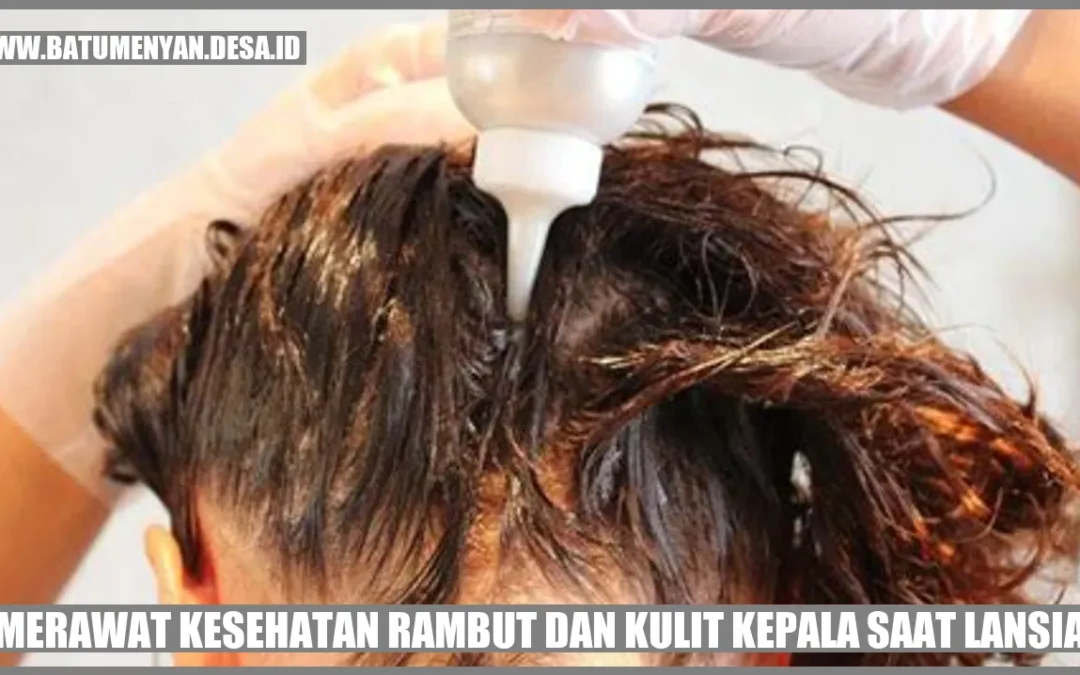 Merawat Kesehatan Rambut dan Kulit Kepala saat Lansia