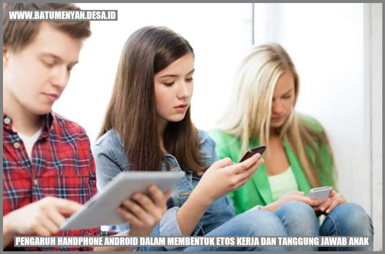 Pengaruh Handphone Android dalam Membentuk Etos Kerja dan Tanggung Jawab Anak