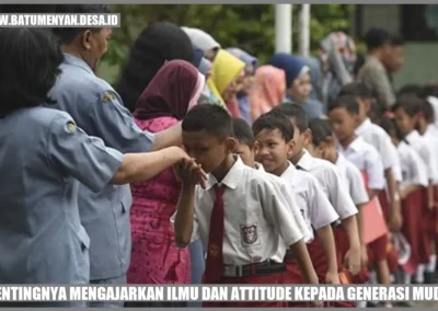 Pentingnya Mengajarkan Ilmu dan Attitude kepada Generasi Muda