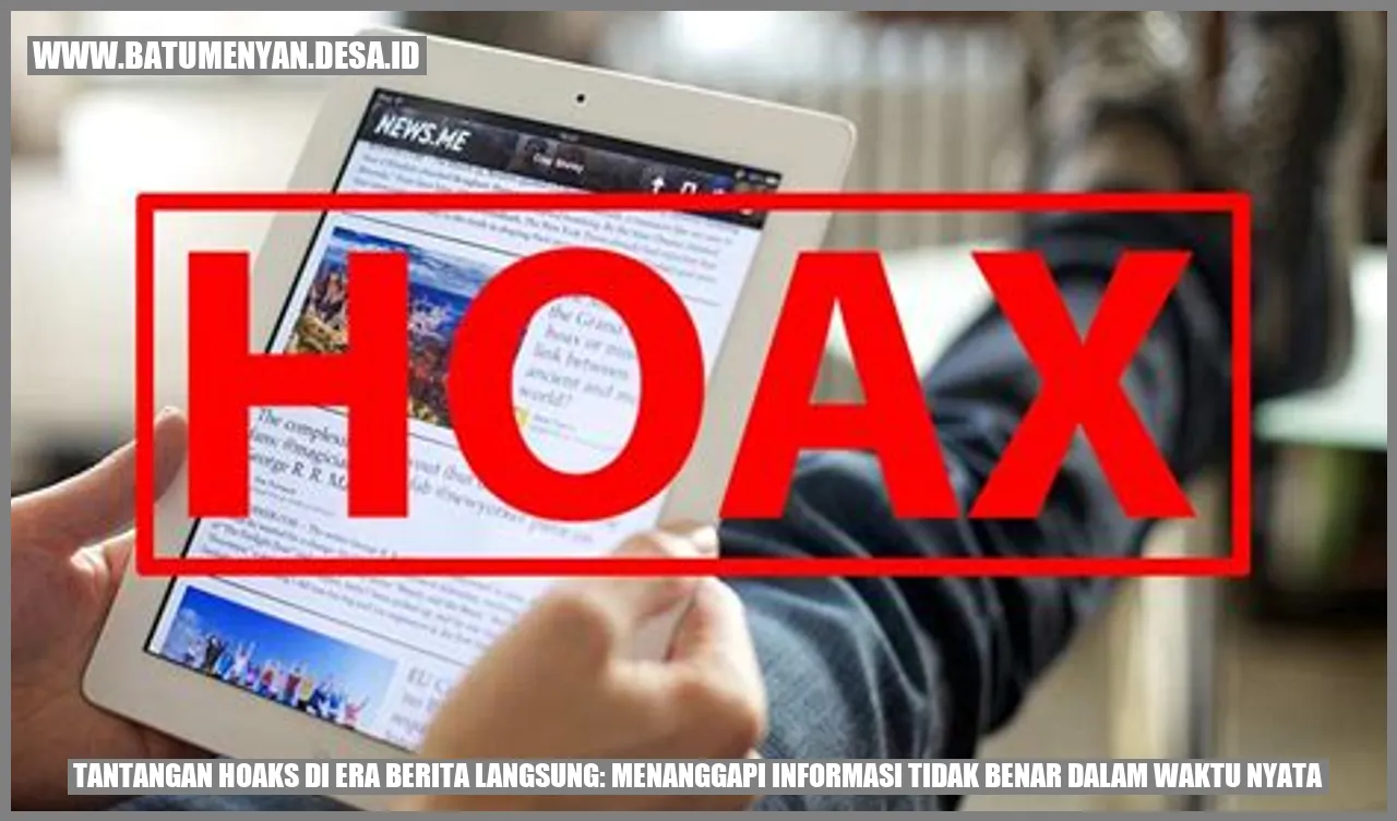 Tantangan Hoaks di Era Berita Langsung: Menanggapi Informasi Tidak Benar dalam Waktu Nyata