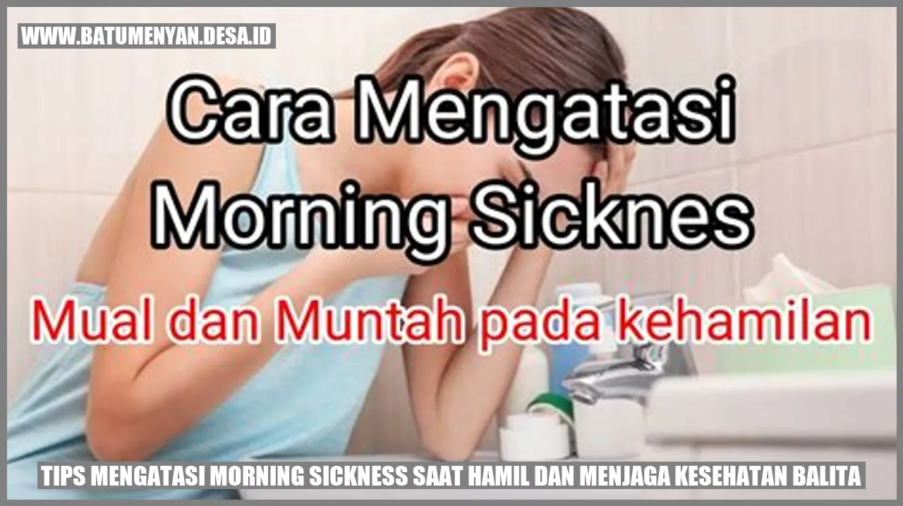 Tips Mengatasi Morning Sickness saat Hamil dan Menjaga Kesehatan Balita