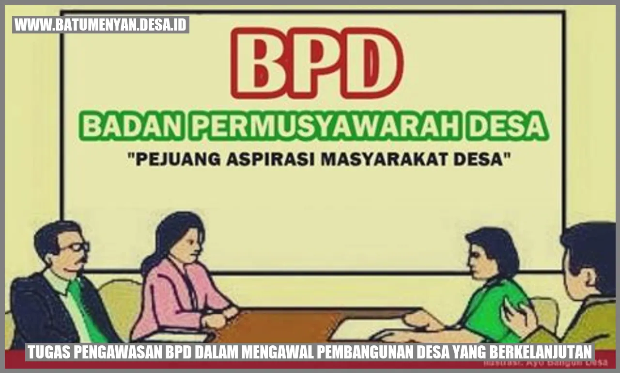Tugas Pengawasan BPD dalam Mengawal Pembangunan Desa yang Berkelanjutan